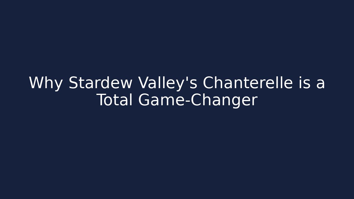 Why Stardew Valley's Chanterelle is a Total Game-Changer