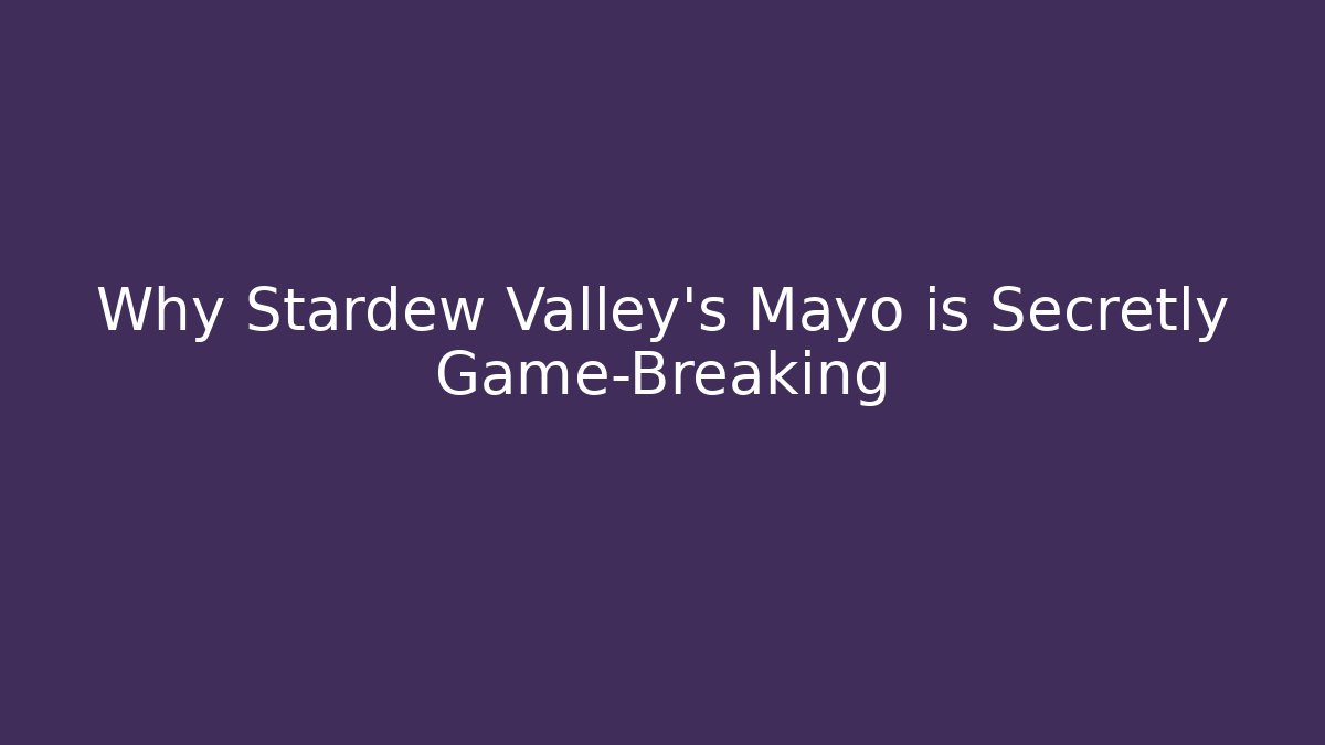 Why Stardew Valley's Mayo is Secretly Game-Breaking