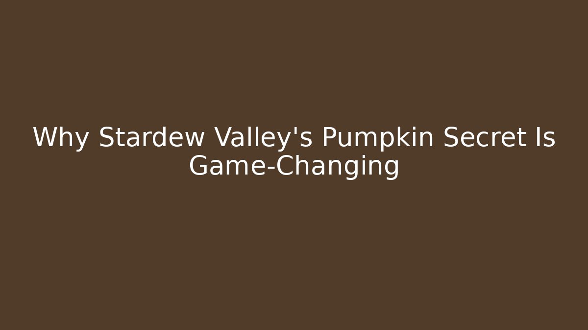Why Stardew Valley's Pumpkin Secret Is Game-Changing