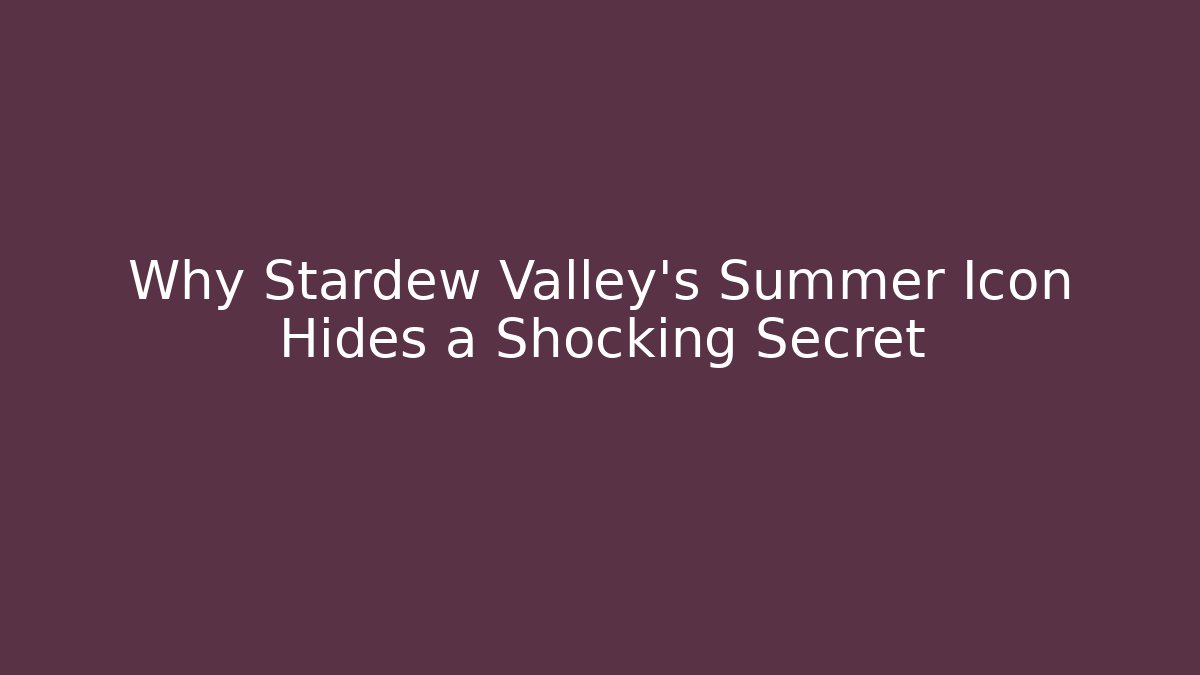 Why Stardew Valley's Summer Icon Hides a Shocking Secret - Create More Assets
