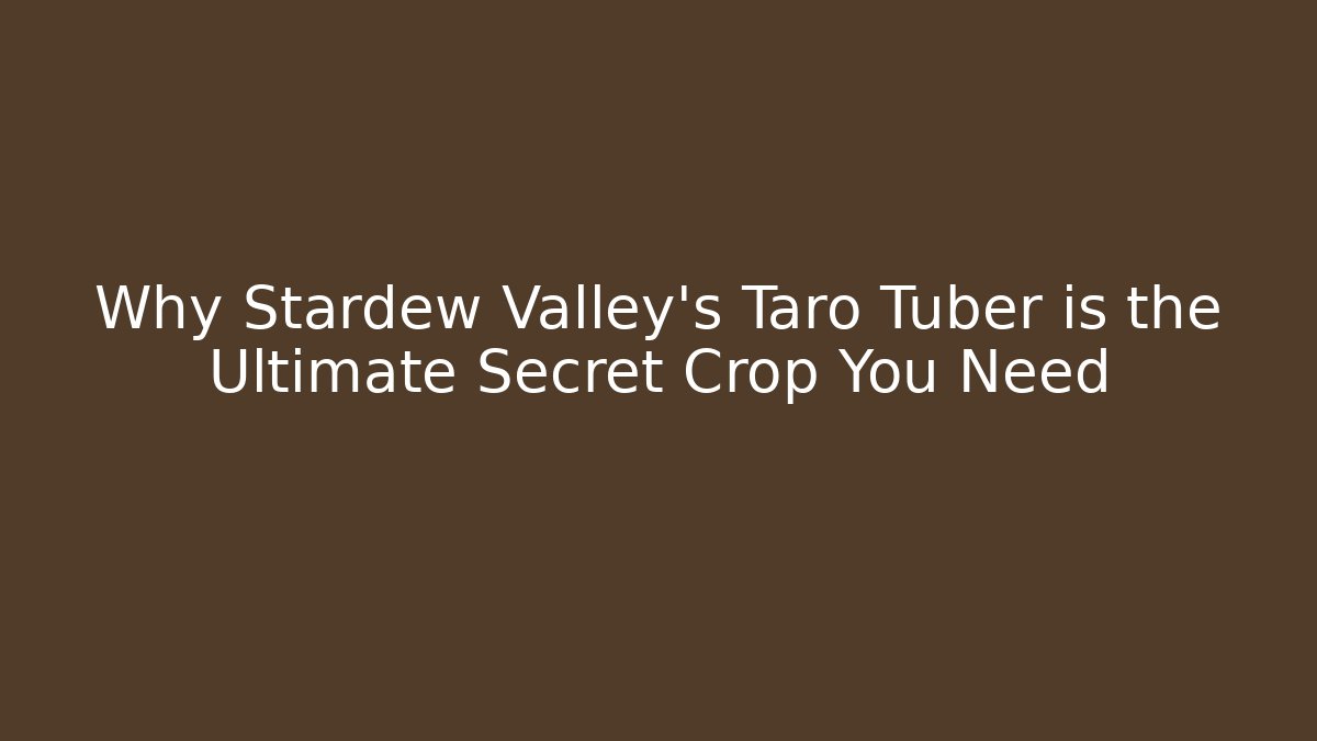 Why Stardew Valley's Taro Tuber is the Ultimate Secret Crop You Need