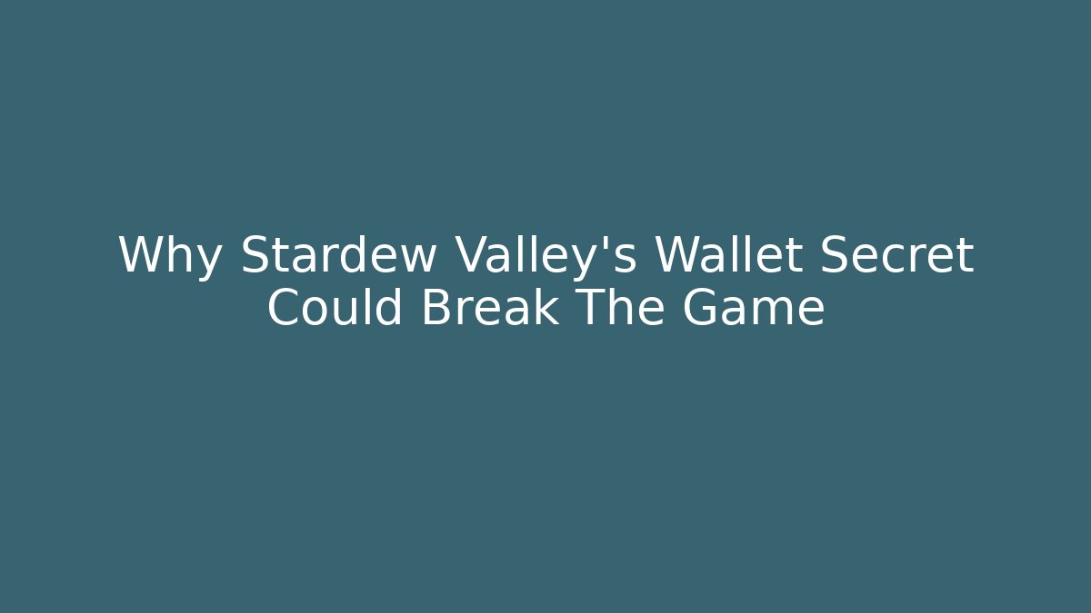 Why Stardew Valley's Wallet Secret Could Break The Game