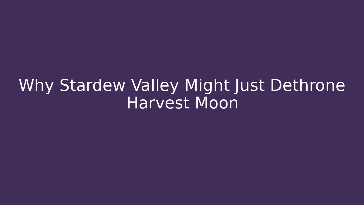 Why Stardew Valley Might Just Dethrone Harvest Moon