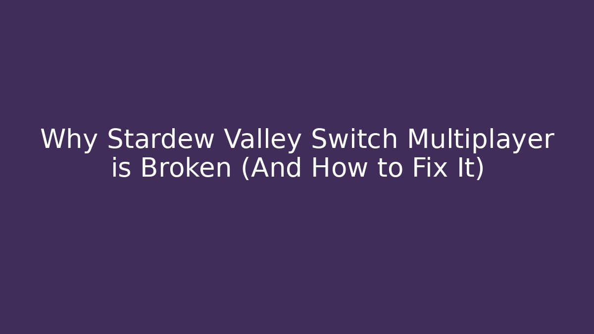 Why Stardew Valley Switch Multiplayer is Broken (And How to Fix It)
