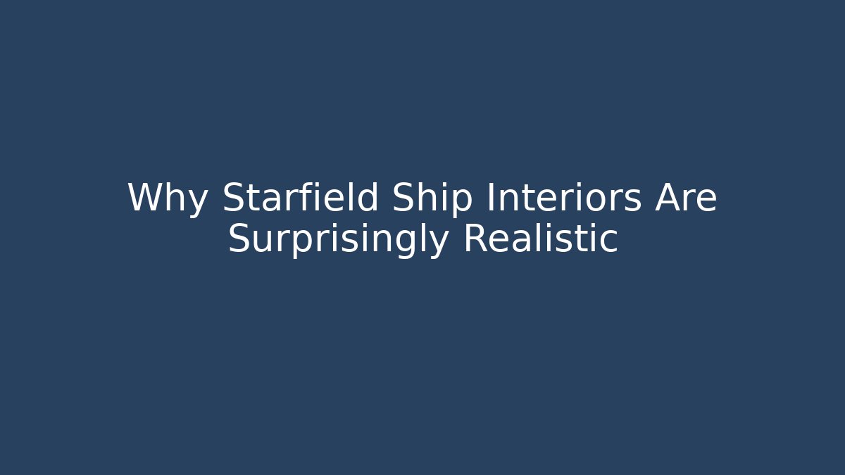 Why Starfield Ship Interiors Are Surprisingly Realistic - Create More Assets