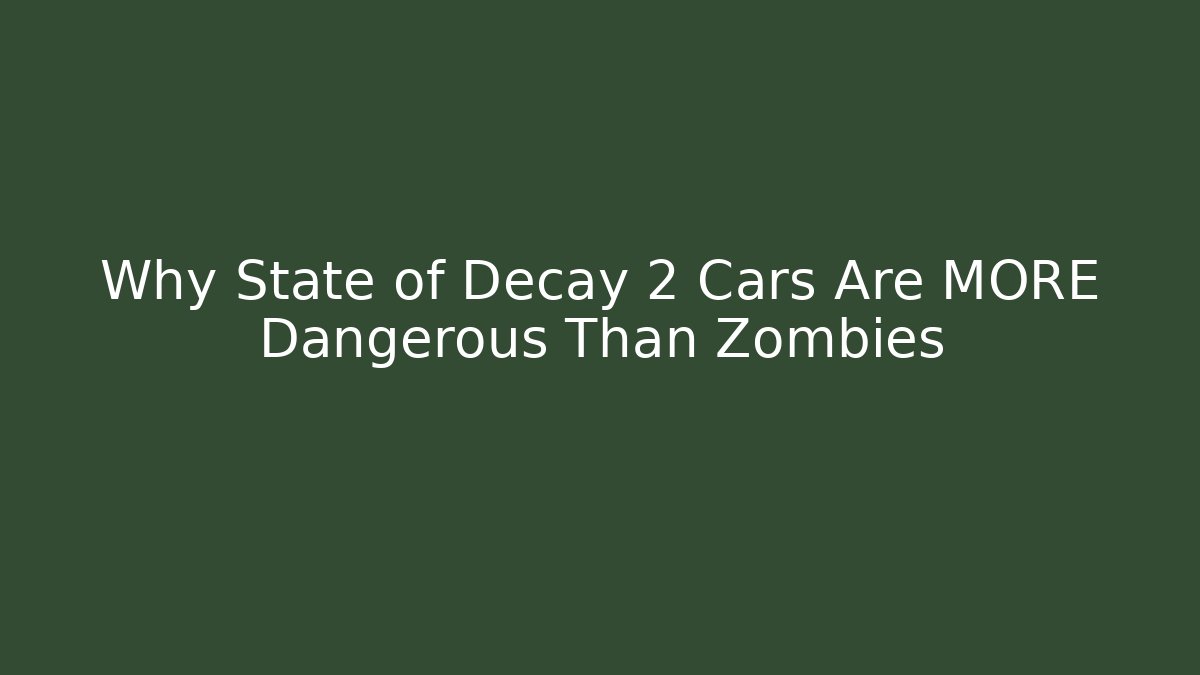 Why State of Decay 2 Cars Are MORE Dangerous Than Zombies