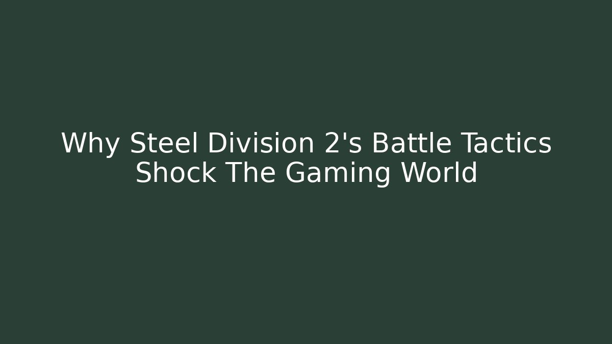 Why Steel Division 2's Battle Tactics Shock The Gaming World