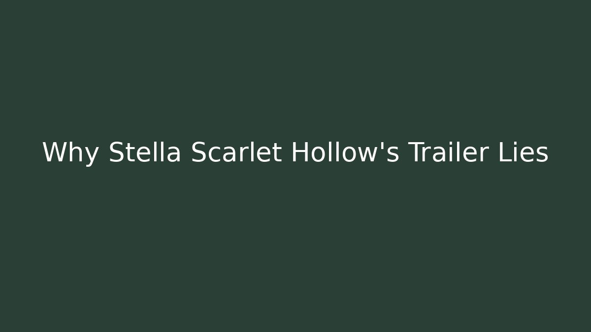 Why Stella Scarlet Hollow's Trailer Lies