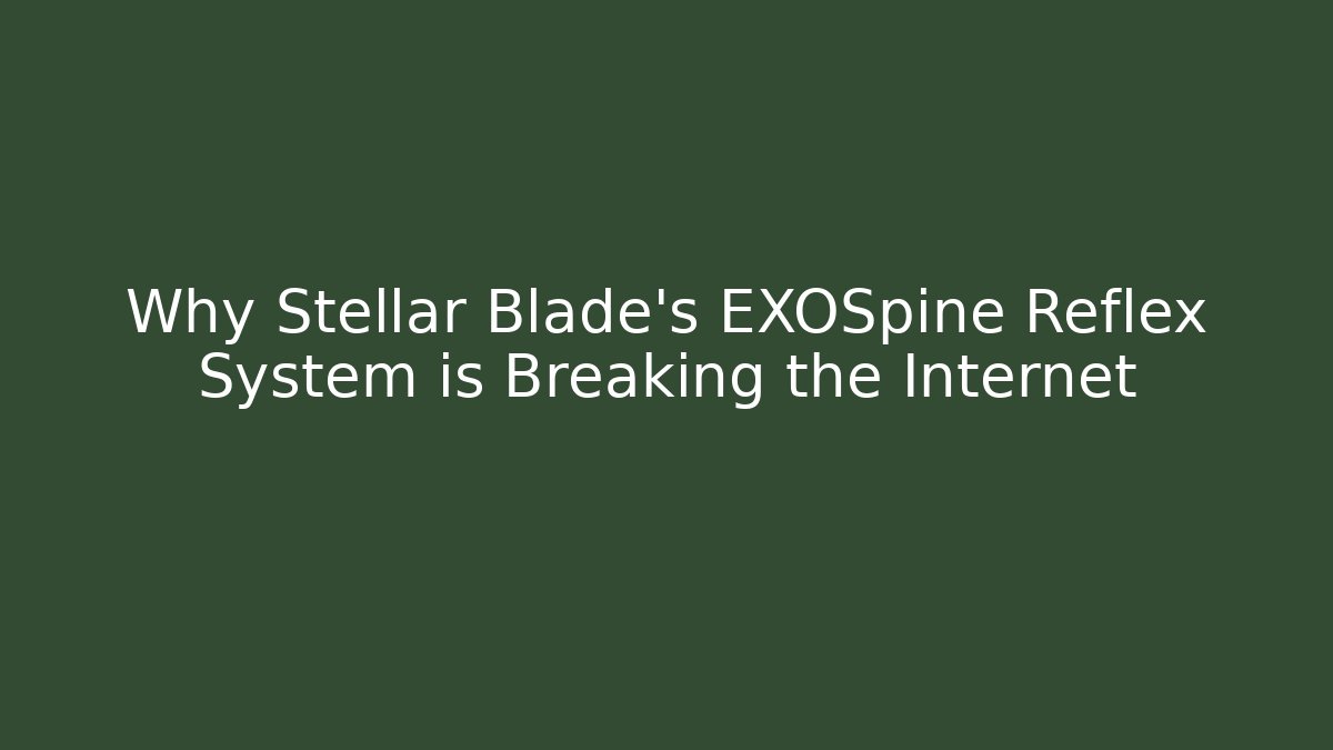 Why Stellar Blade's EXOSpine Reflex System is Breaking the Internet