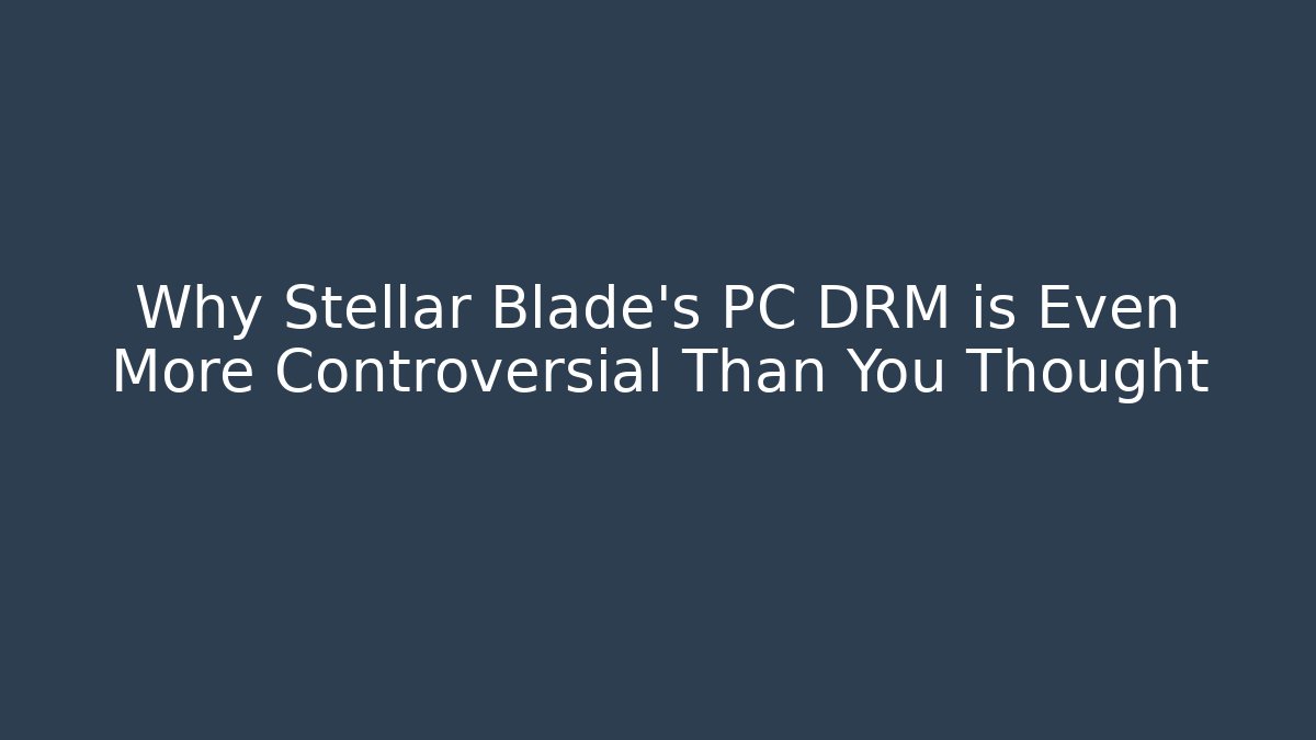 Why Stellar Blade's PC DRM is Even More Controversial Than You Thought