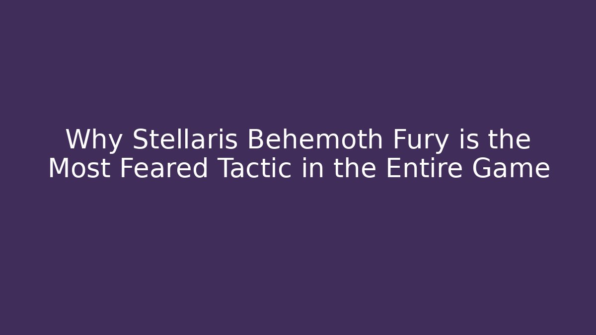 Why Stellaris Behemoth Fury is the Most Feared Tactic in the Entire Game