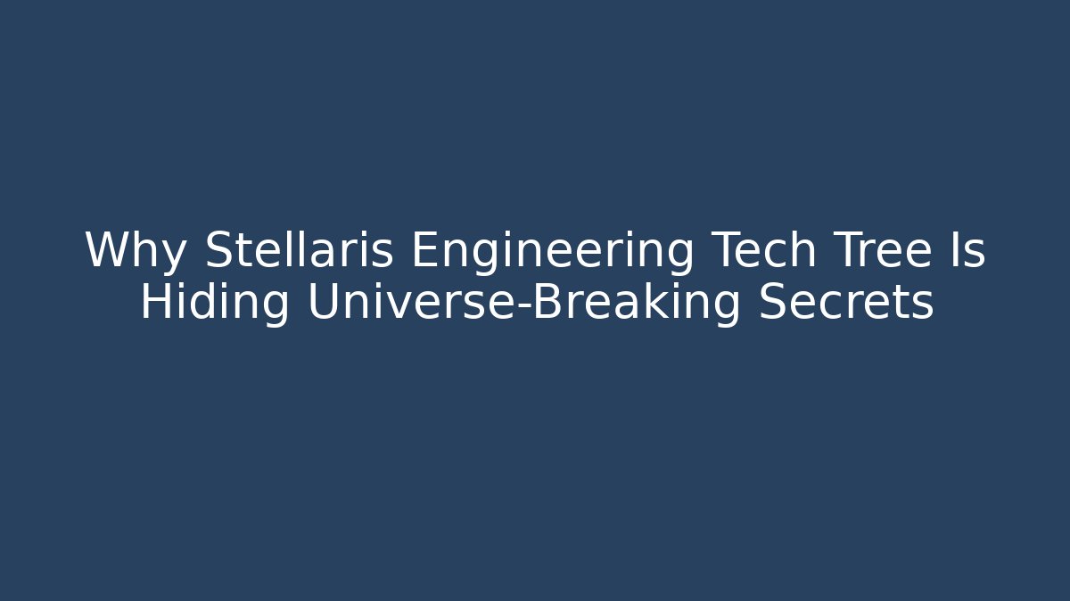 Why Stellaris Engineering Tech Tree Is Hiding Universe-Breaking Secrets - Create More Assets