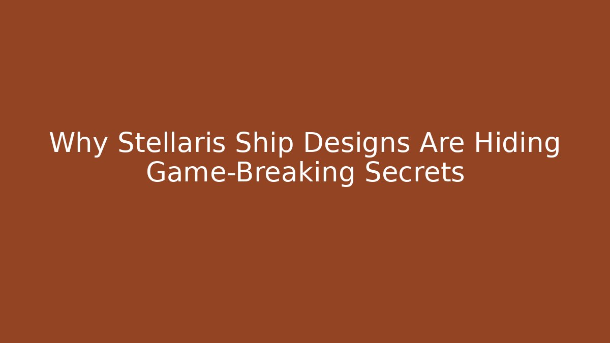 Why Stellaris Ship Designs Are Hiding Game-Breaking Secrets