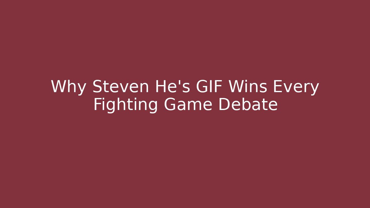 Why Steven He's GIF Wins Every Fighting Game Debate