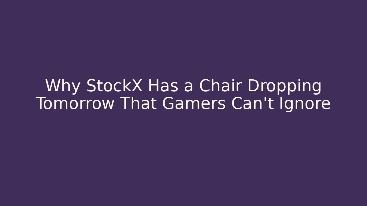 Why StockX Has a Chair Dropping Tomorrow That Gamers Can't Ignore