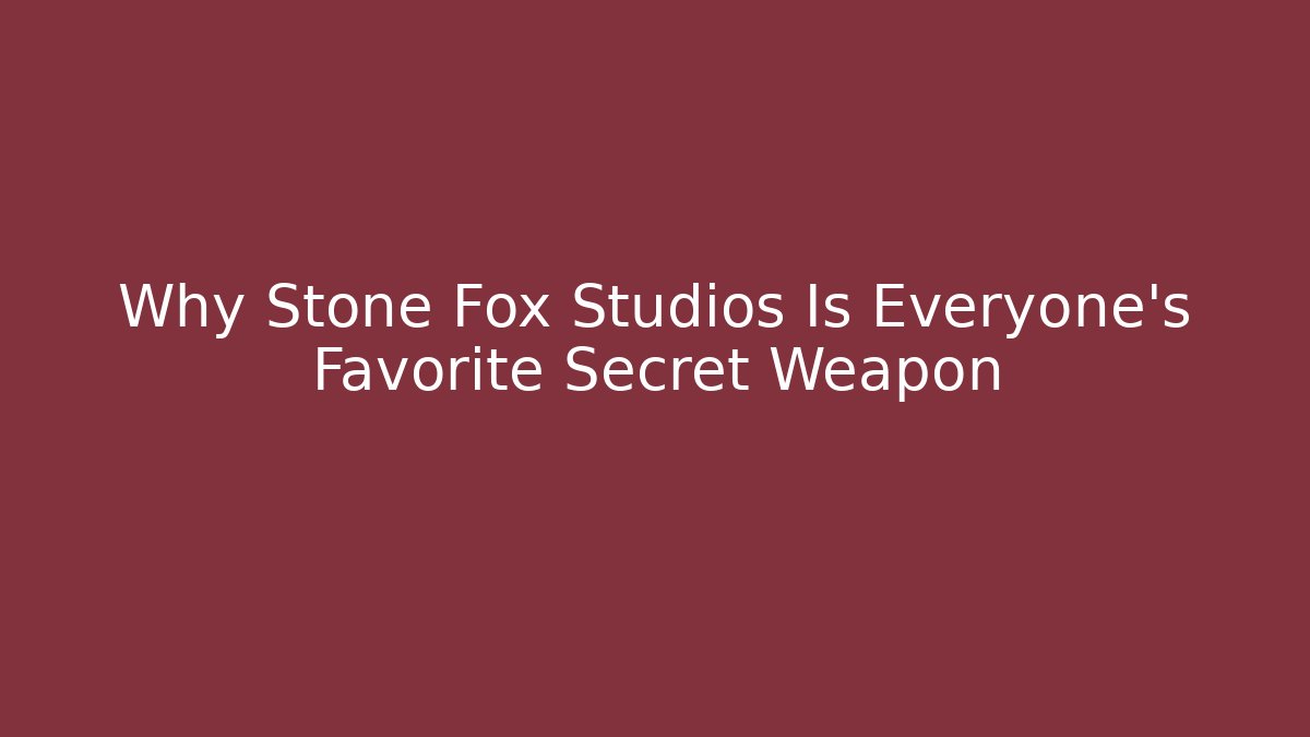Why Stone Fox Studios Is Everyone's Favorite Secret Weapon