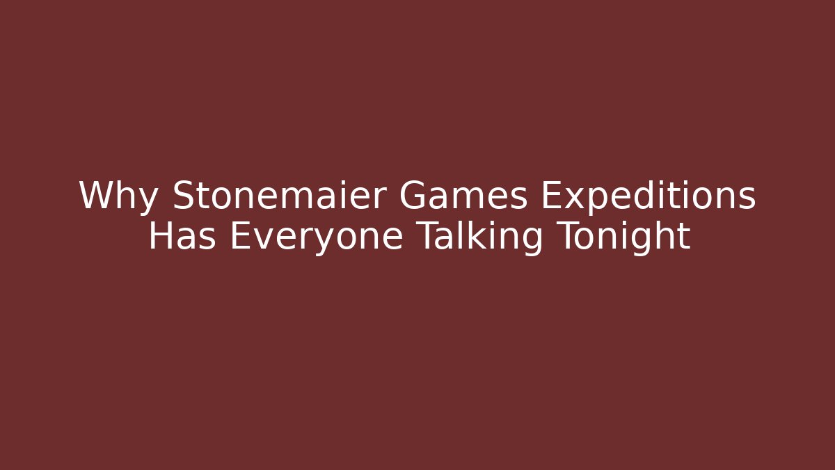 Why Stonemaier Games Expeditions Has Everyone Talking Tonight