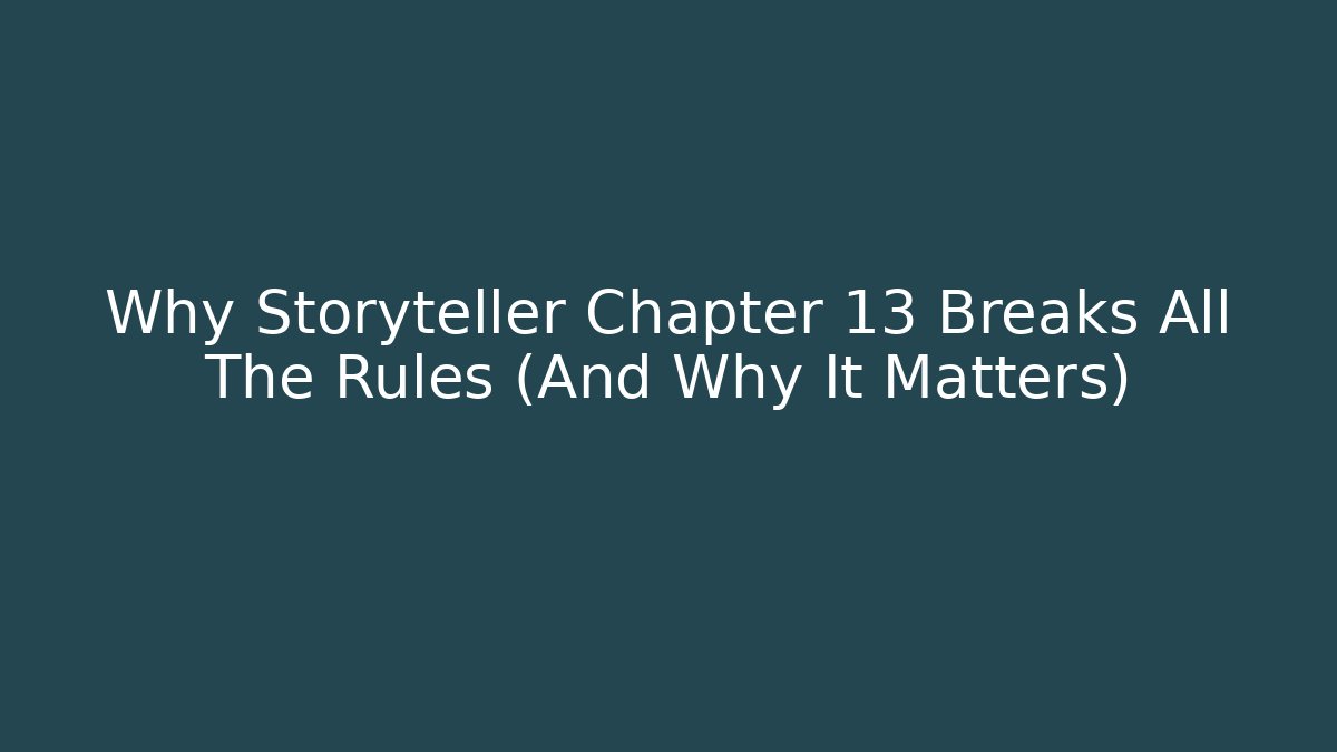 Why Storyteller Chapter 13 Breaks All The Rules (And Why It Matters)