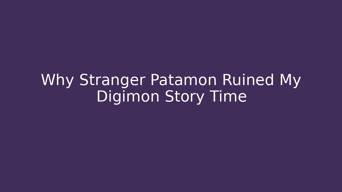Why Stranger Patamon Ruined My Digimon Story Time