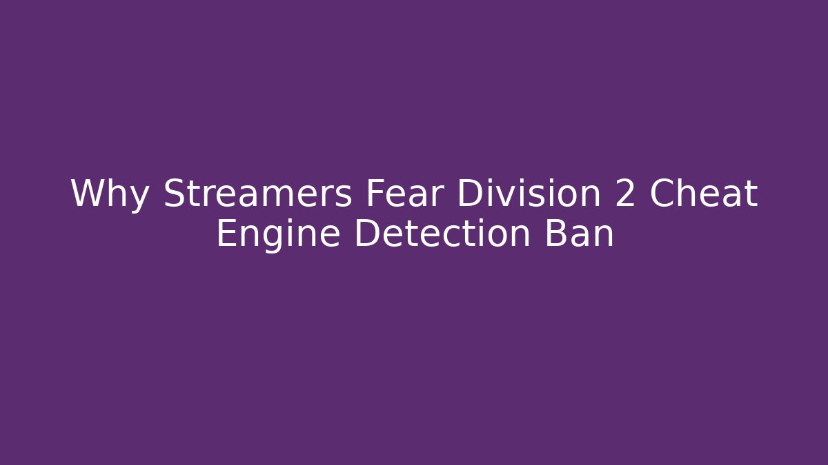 Why Streamers Fear Division 2 Cheat Engine Detection Ban - Create More Assets