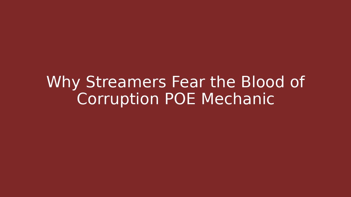 Why Streamers Fear the Blood of Corruption POE Mechanic
