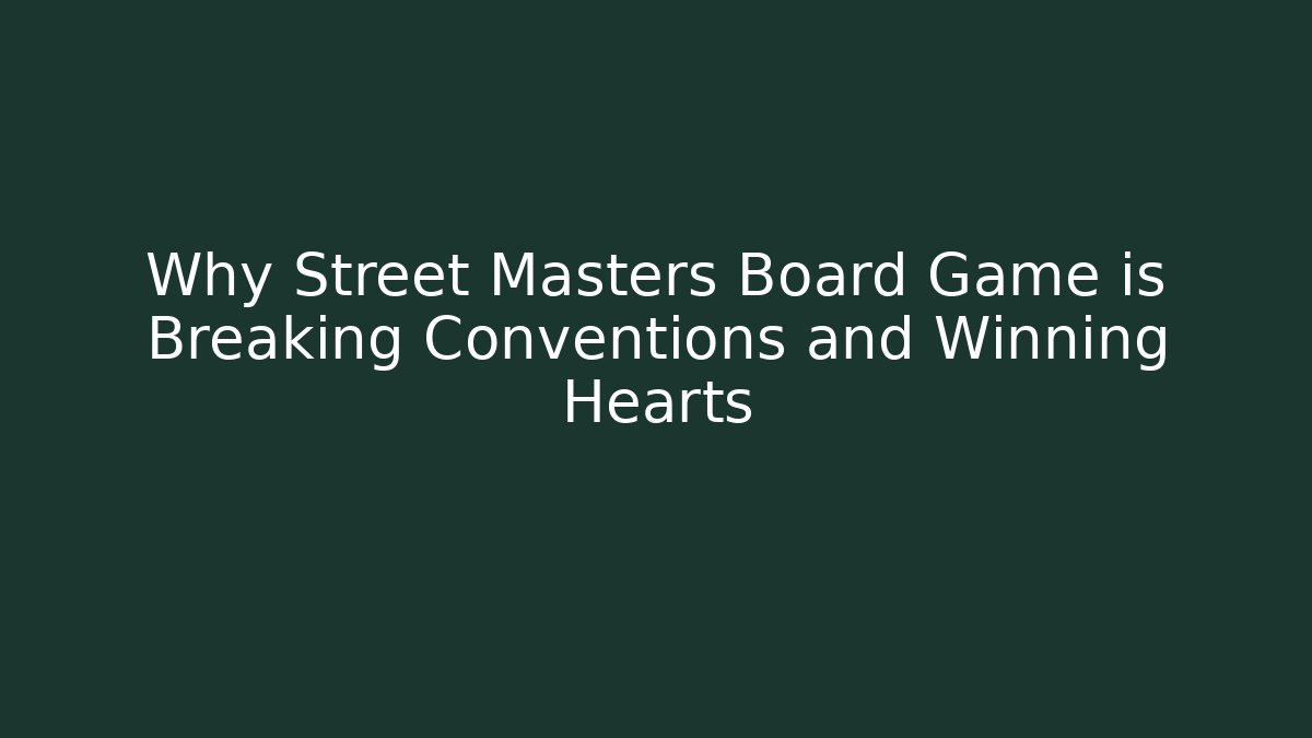 Why Street Masters Board Game is Breaking Conventions and Winning Hearts