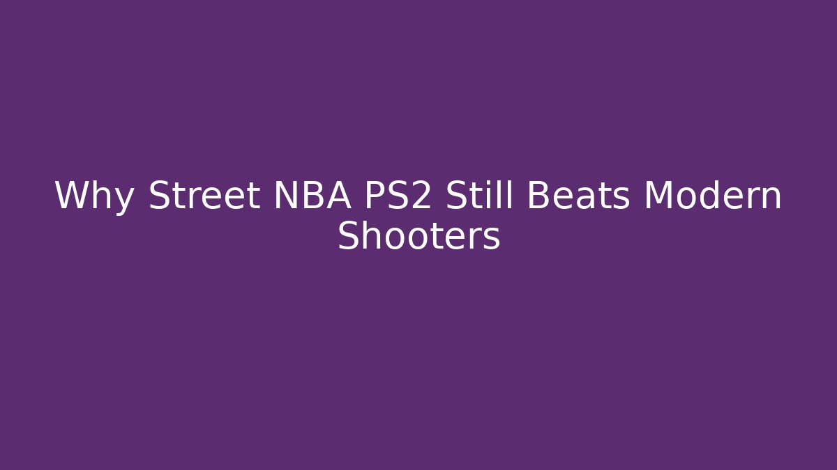 Why Street NBA PS2 Still Beats Modern Shooters