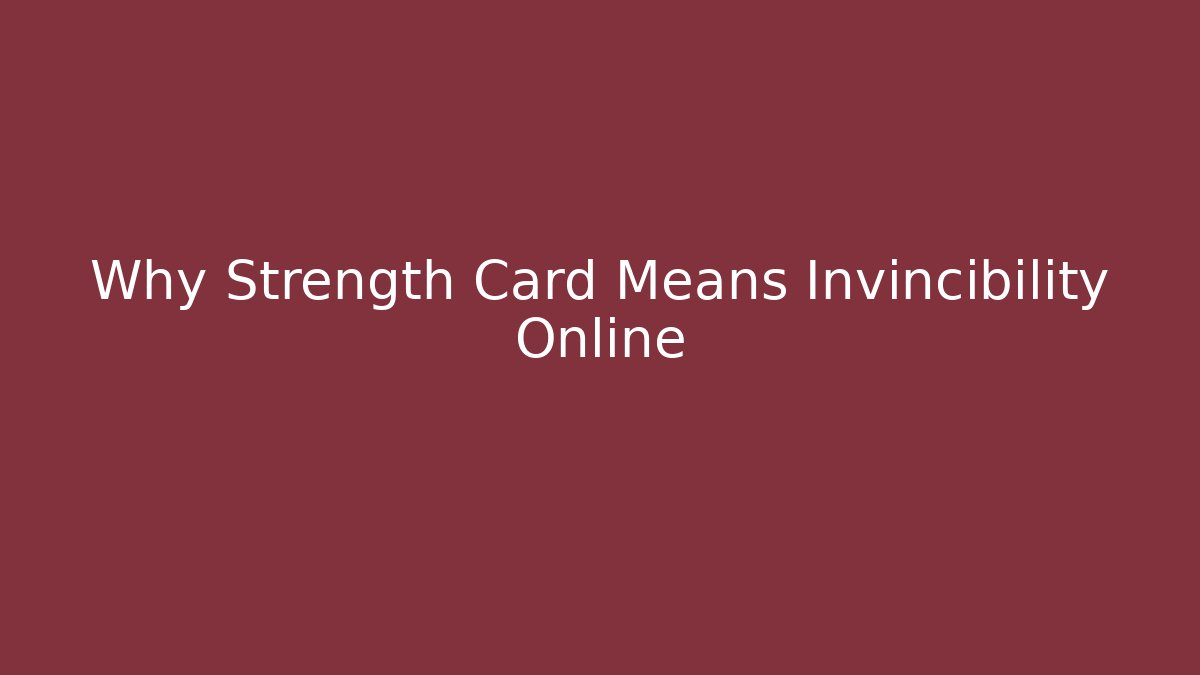 Why Strength Card Means Invincibility Online