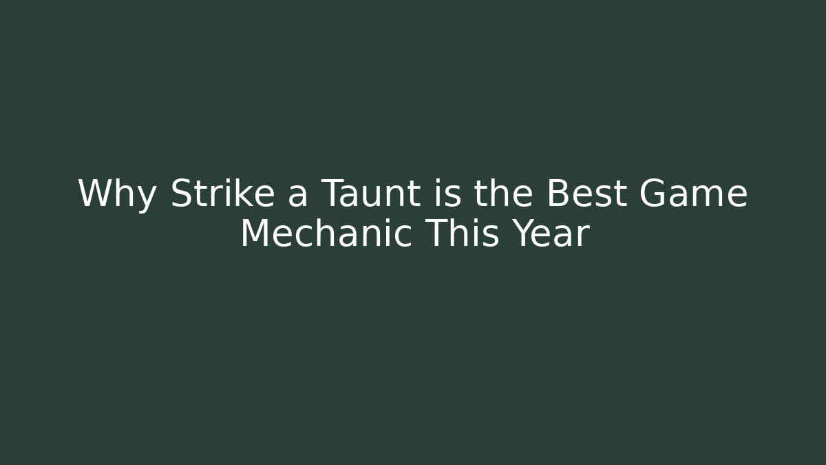 Why Strike a Taunt is the Best Game Mechanic This Year