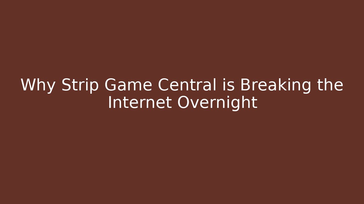 Why Strip Game Central is Breaking the Internet Overnight