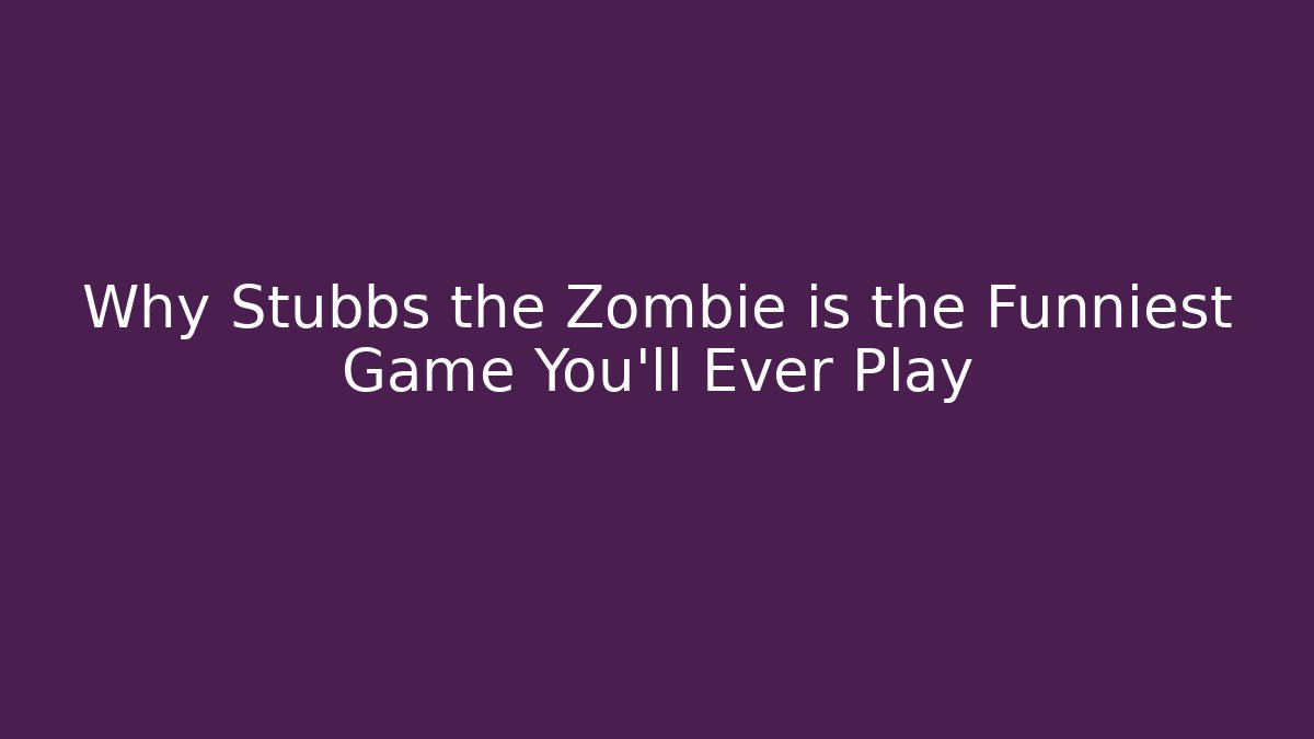 Why Stubbs the Zombie is the Funniest Game You'll Ever Play