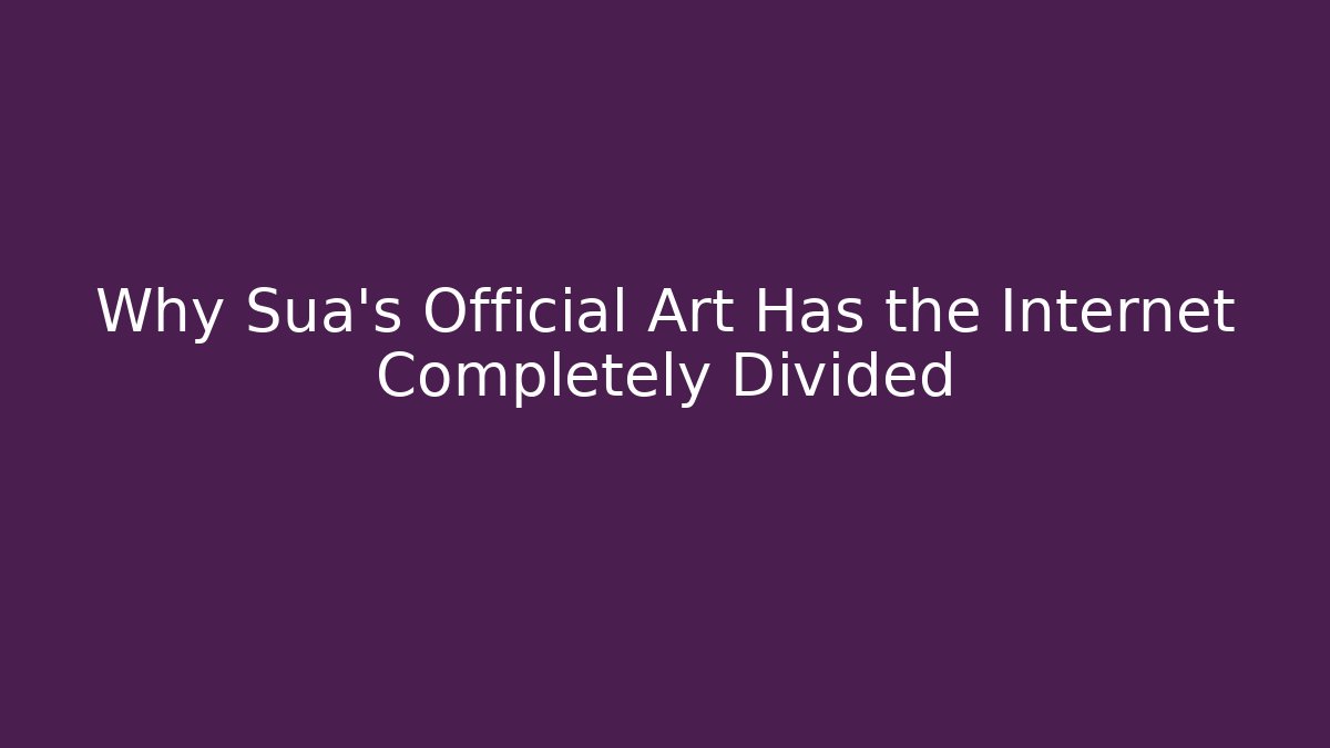 Why Sua's Official Art Has the Internet Completely Divided