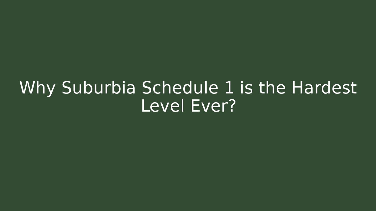 Why Suburbia Schedule 1 is the Hardest Level Ever?