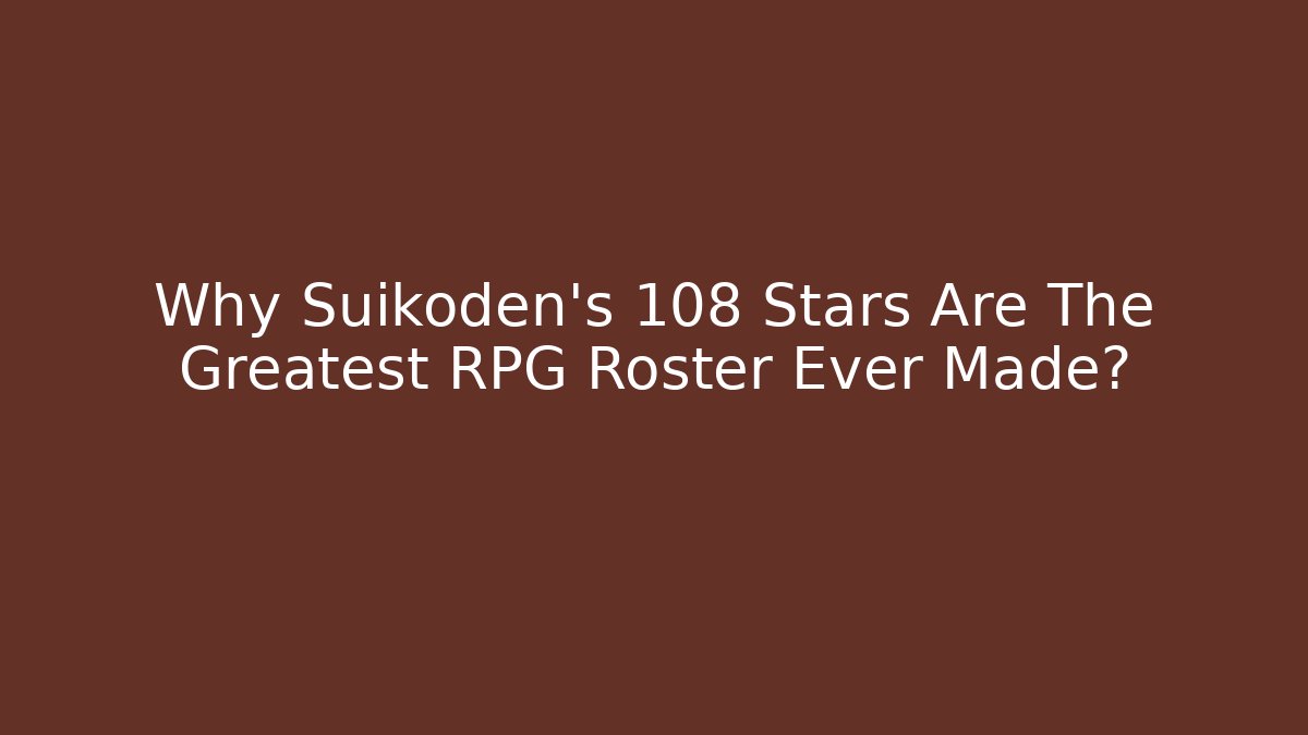 Why Suikoden's 108 Stars Are The Greatest RPG Roster Ever Made?