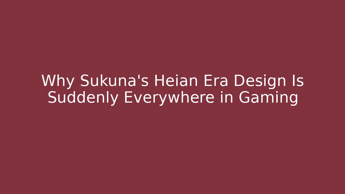 Why Sukuna's Heian Era Design Is Suddenly Everywhere in Gaming