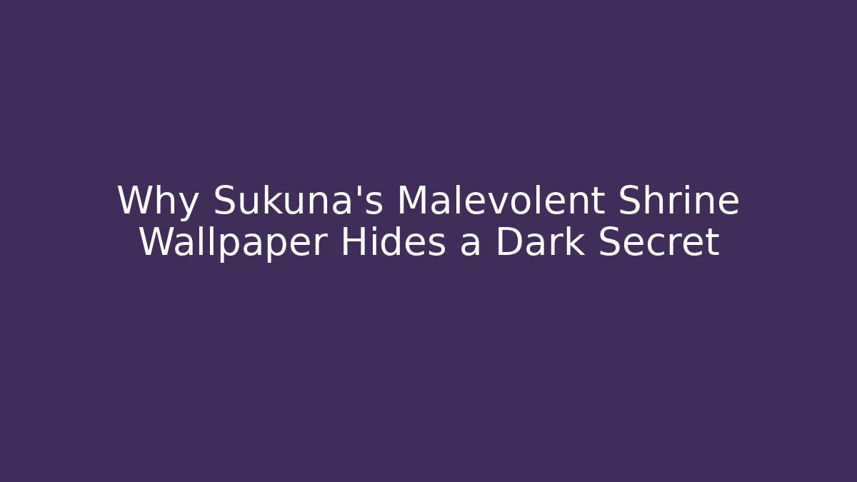 Why Sukuna's Malevolent Shrine Wallpaper Hides a Dark Secret