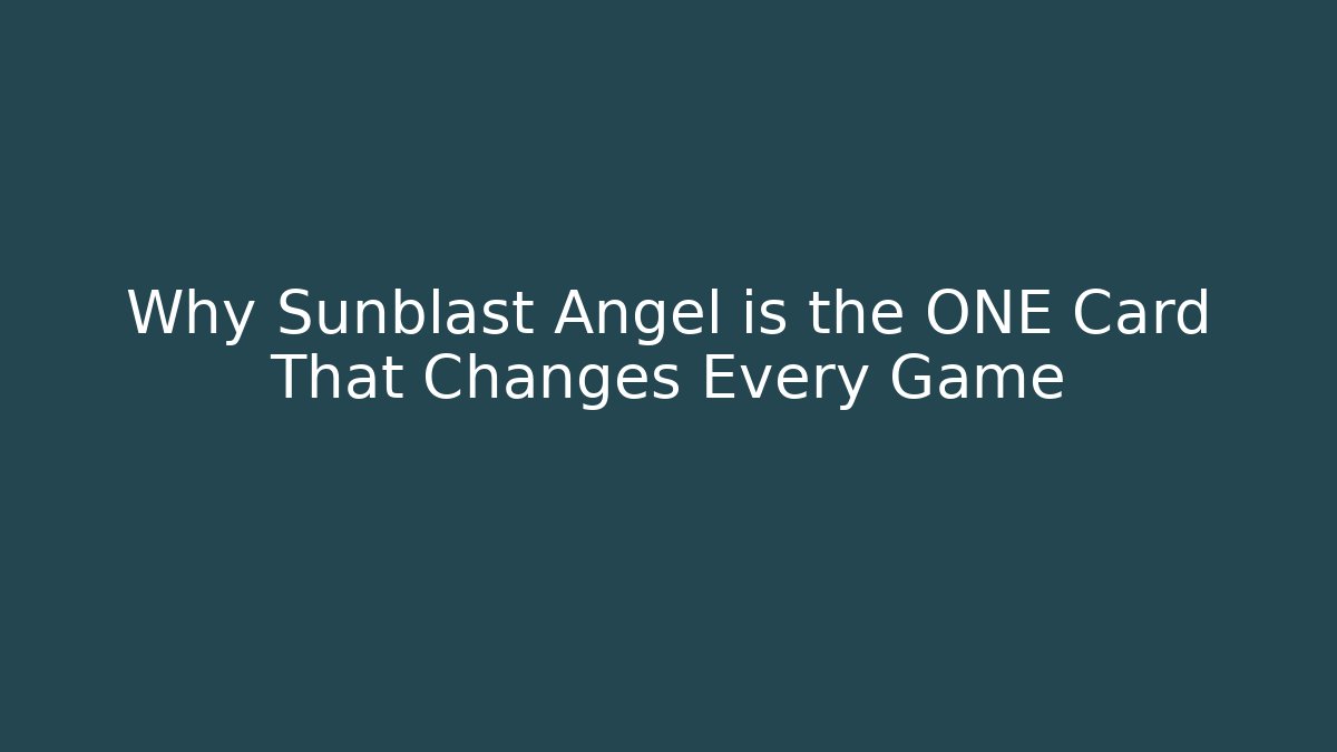 Why Sunblast Angel is the ONE Card That Changes Every Game