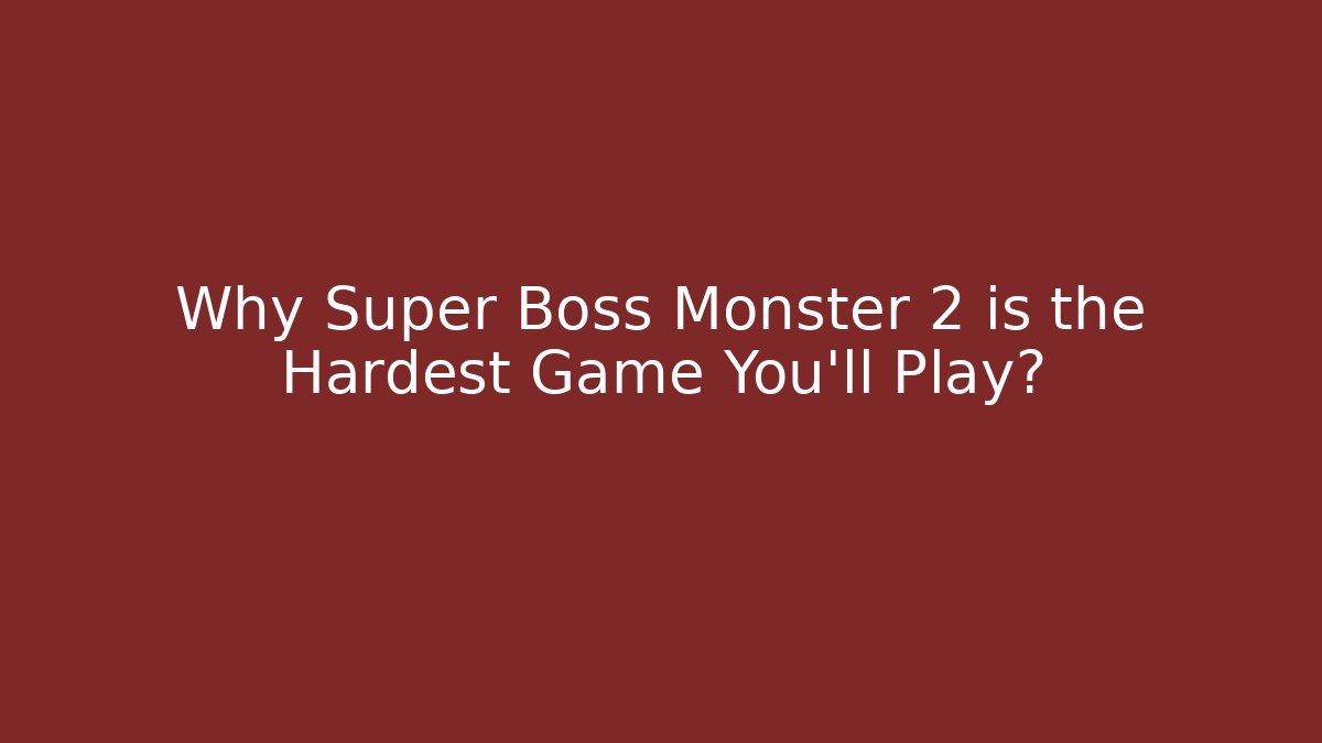 Why Super Boss Monster 2 is the Hardest Game You'll Play?