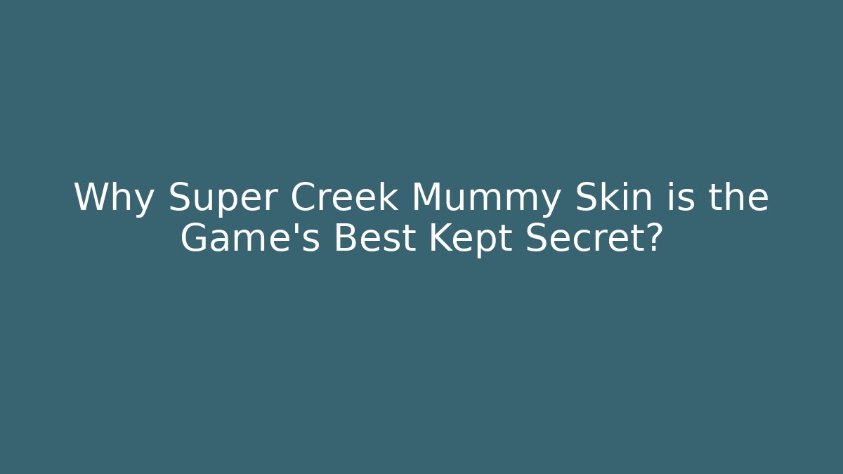 Why Super Creek Mummy Skin is the Game's Best Kept Secret?