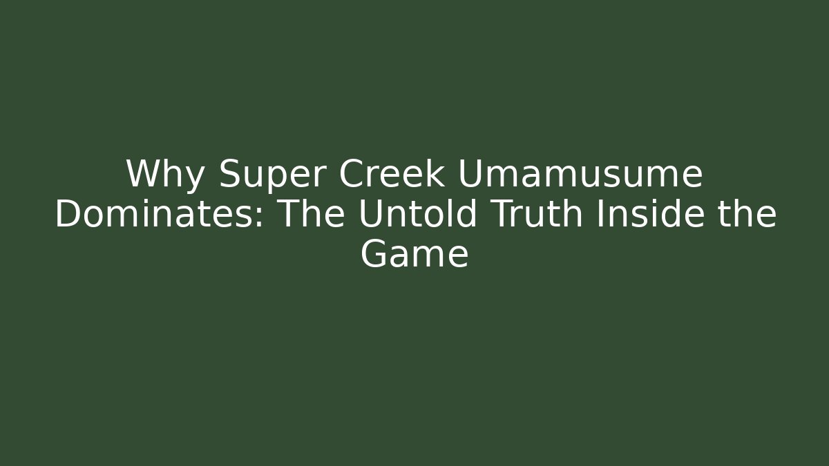 Why Super Creek Umamusume Dominates: The Untold Truth Inside the Game