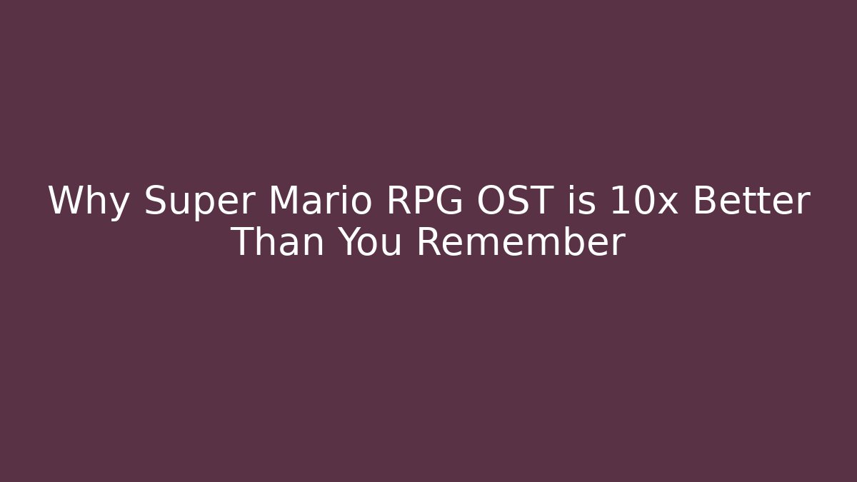 Why Super Mario RPG OST is 10x Better Than You Remember