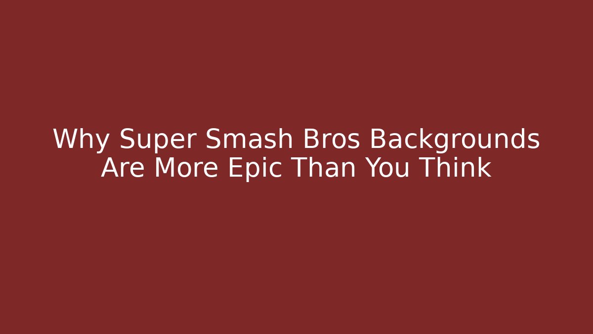 Why Super Smash Bros Backgrounds Are More Epic Than You Think - Create More Assets