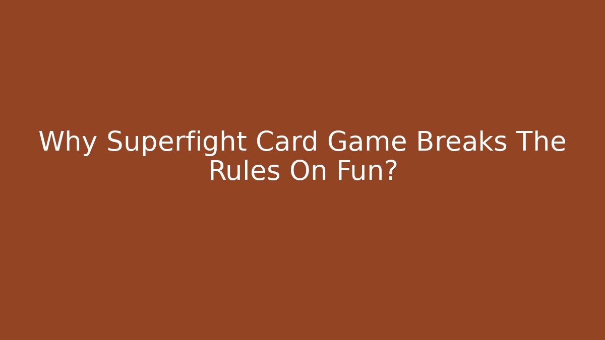 Why Superfight Card Game Breaks The Rules On Fun? - Create More Assets