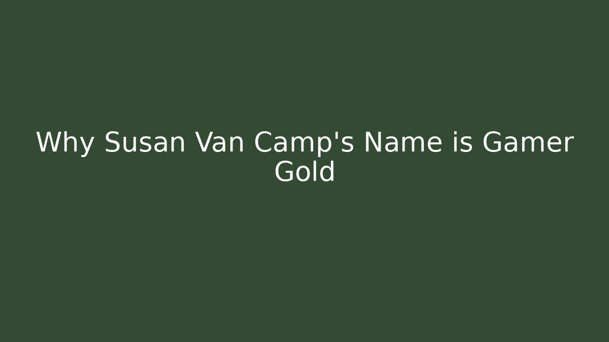 Why Susan Van Camp's Name is Gamer Gold
