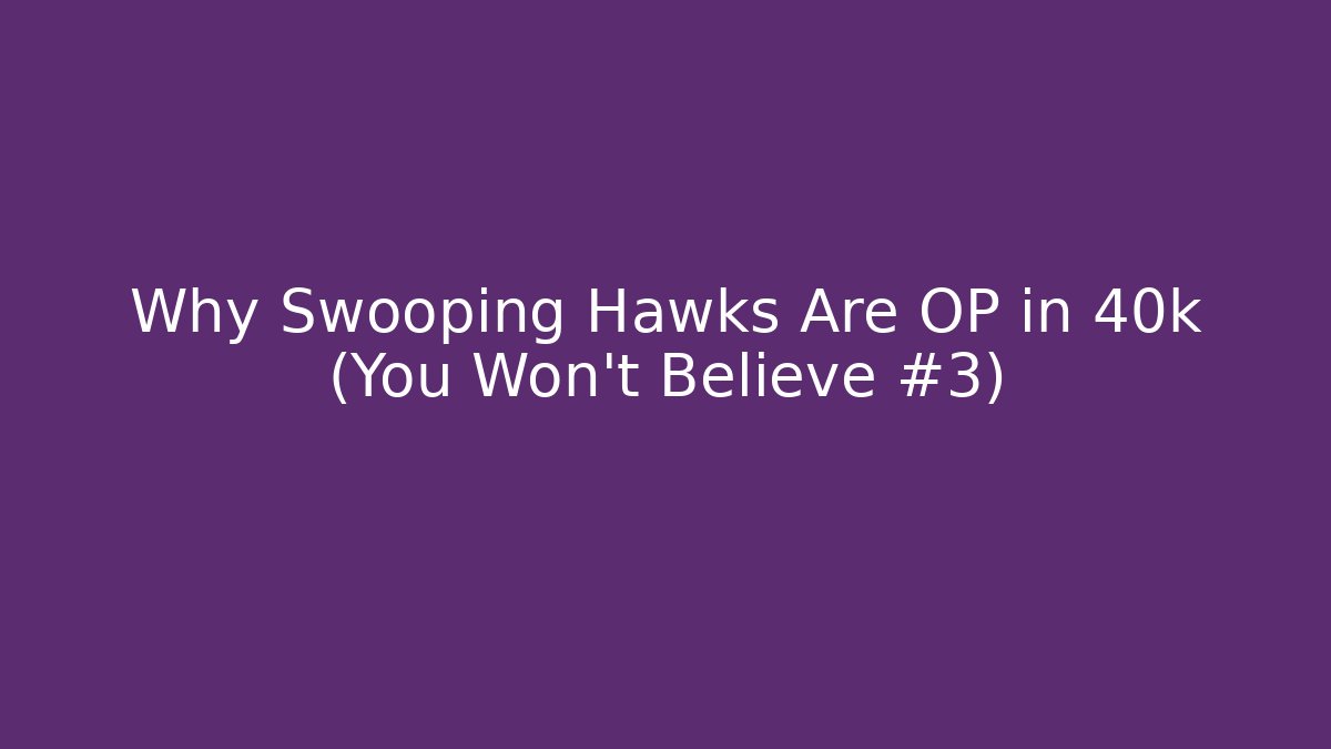 Why Swooping Hawks Are OP in 40k (You Won't Believe #3)