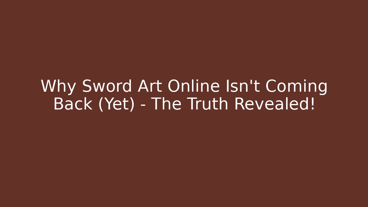 Why Sword Art Online Isn't Coming Back (Yet) - The Truth Revealed!