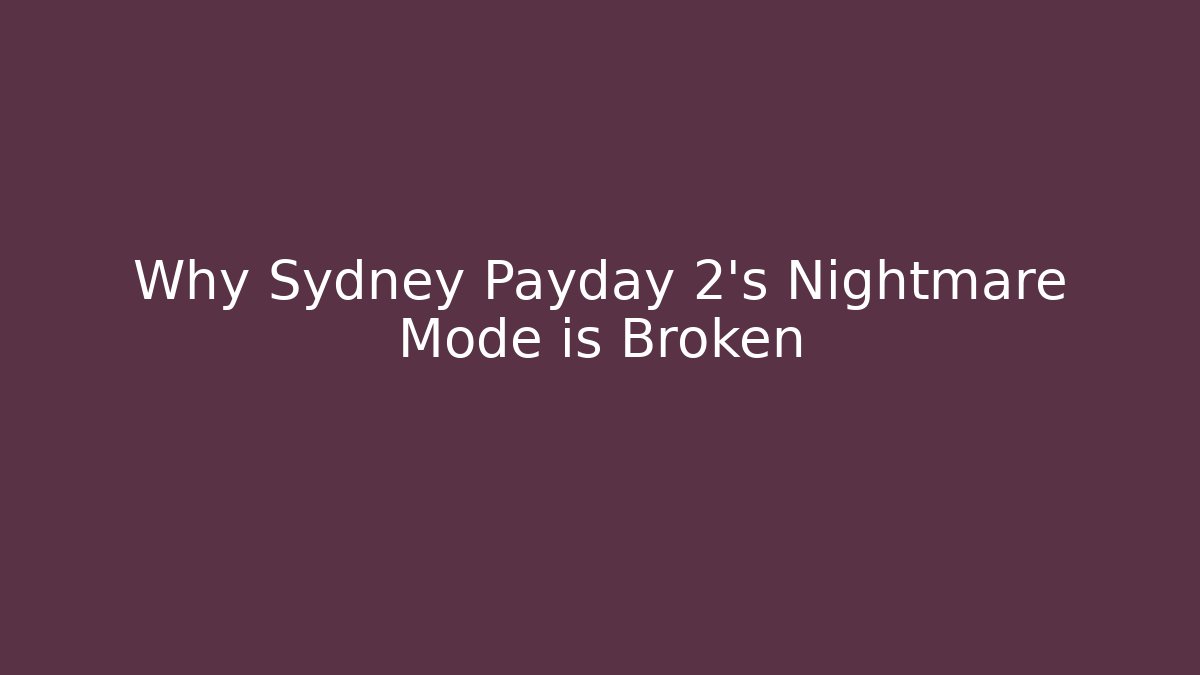 Why Sydney Payday 2's Nightmare Mode is Broken - Create More Assets