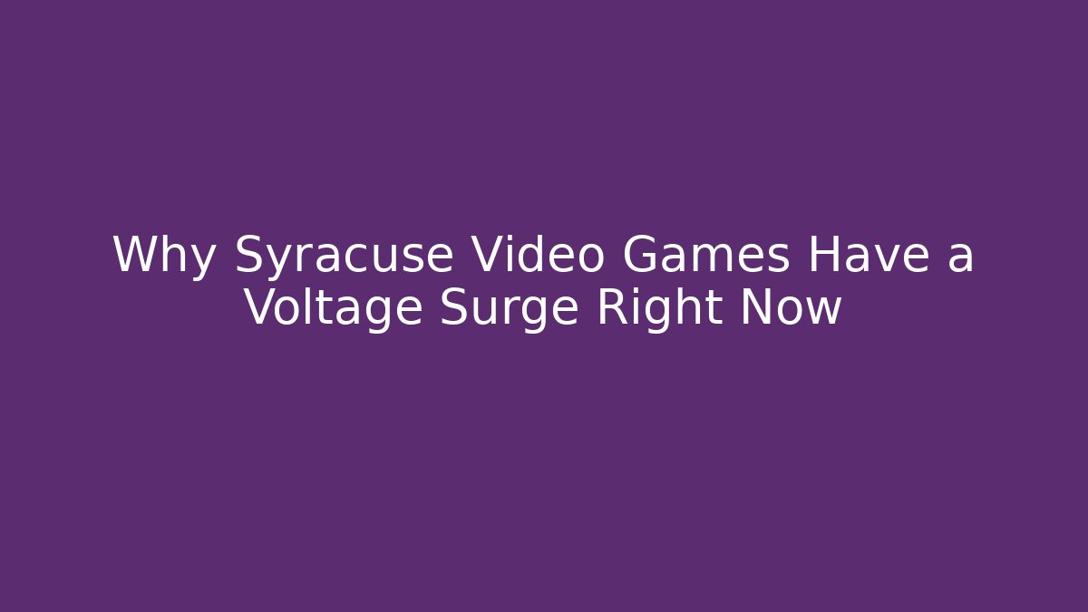 Why Syracuse Video Games Have a Voltage Surge Right Now