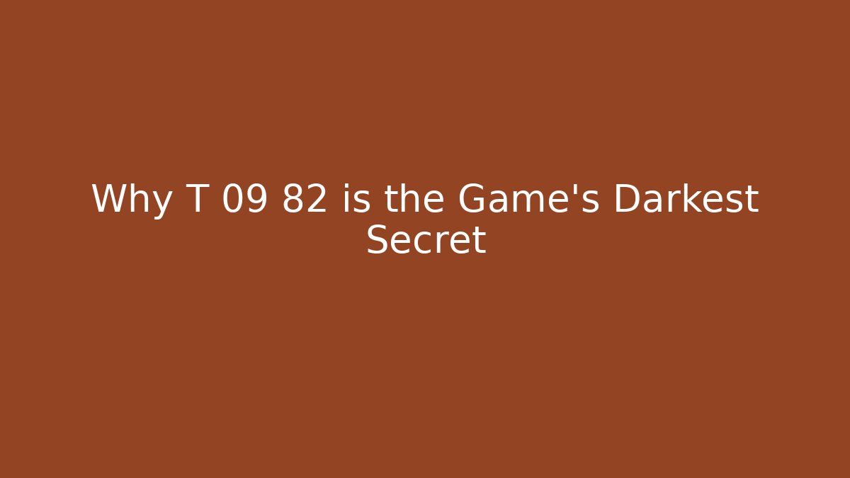 Why T 09 82 is the Game's Darkest Secret