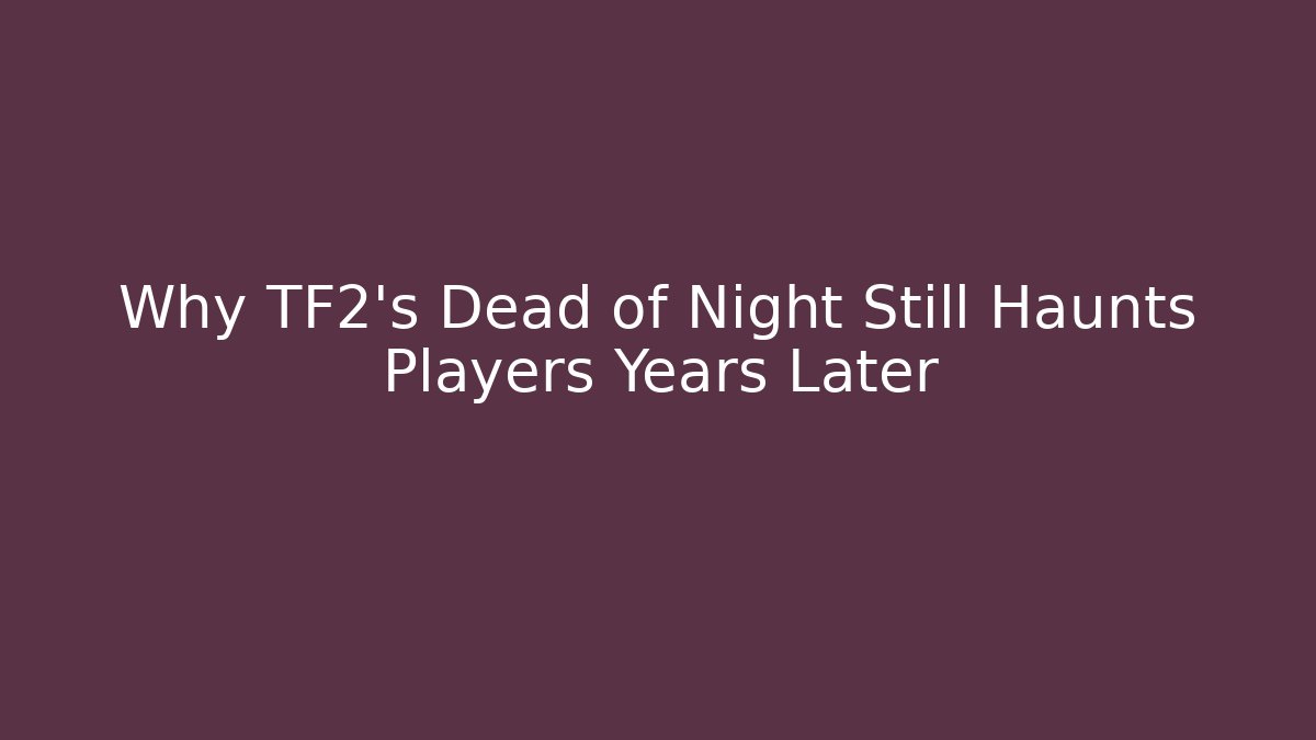 Why TF2's Dead of Night Still Haunts Players Years Later